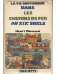 Henri Vincenot - La vie quotidienne dans les chemins de fer au XIX siècle