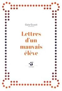 Couverture du livre Lettres d'un mauvais élève - Gaia Guasti