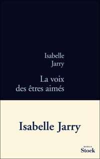 Isabelle Jarry - La voix des êtres aimés