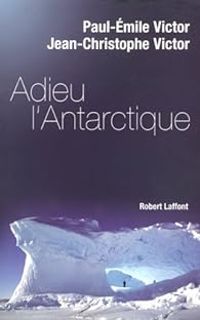 Paul Emile Victor - Jean Christophe Victor - Adieu l'Antarctique