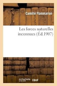 Camille Flammarion - Les forces naturelles inconnues