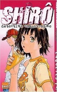 Couverture du livre Shirô Détective Catastrophe - Naoki Serizawa