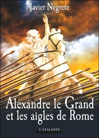 Couverture du livre Alexandre le Grand et les Aigles de Rome - Javier Negrete