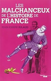 Jean Joseph Julaud - Les malchanceux de l'histoire de France