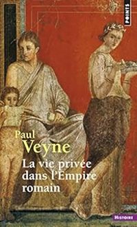 Paul Veyne - La vie privée dans l'Empire romain