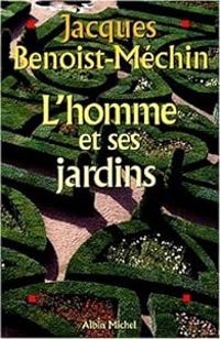 Jacques Benoist Mechin - L'homme et ses jardins