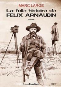 Couverture du livre La folle histoire de Félix Arnaudin - Marc Large