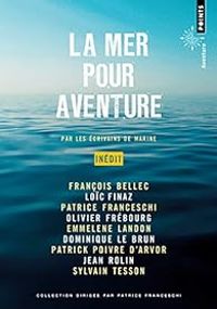 Francois Bellec - Patrick Poivre Darvor - Loic Finaz - Jean Rolin - Emmelene Landon - Patrice Franceschi - Olivier Frebourg - Sylvain Tesson - Dominique Le Brun - La mer pour aventure