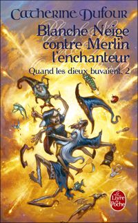 Couverture du livre Blanche Neige contre Merlin l'enchanteur (Quand les dieux buvaient - Catherine Dufour