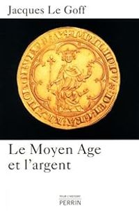 Couverture du livre Le Moyen Age et l'argent  - Jacques Le Goff