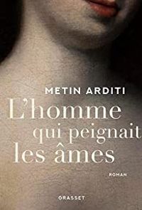 Metin Arditi - L'homme qui peignait les âmes