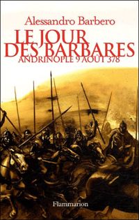 Alessandro Barbero - Le jour des barbares : Andrinople, 9 août 378