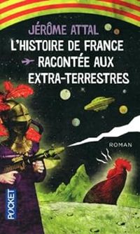 Jerome Attal - L'histoire de France racontée aux extra-terrestres