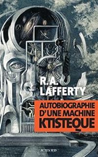 Raphal Aloysius Lafferty - Autobiographie d'une machine ktistèque