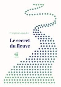 Couverture du livre Le secret du fleuve - Francoise Legendre