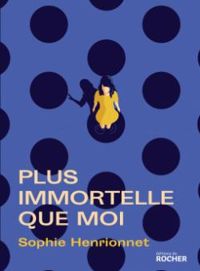 Sophie Henrionnet - Plus immortelle que moi