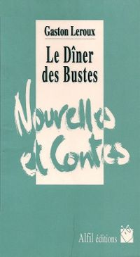 Gaston Leroux - Le Dîner des bustes