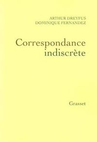 Dominique Fernandez - Arthur Dreyfus - Correspondance indiscrète