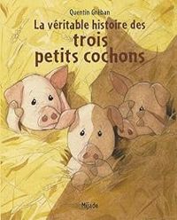 Quentin Greban - La Véritable histoire de trois petits cochons