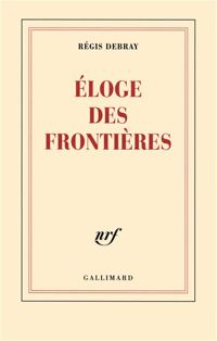 Régis Debray - Éloge des frontières