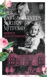 Annick Le Floc'hmoan - Ces extravagantes soeurs Mitford 