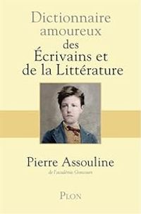 Pierre Assouline - Dictionnaire amoureux des Écrivains et de la Littérature