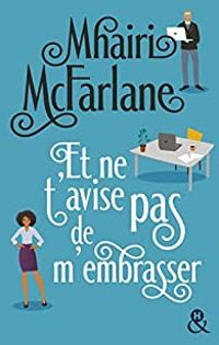 Mhairi Mcfarlane - Et ne t'avise pas de m'embrasser !