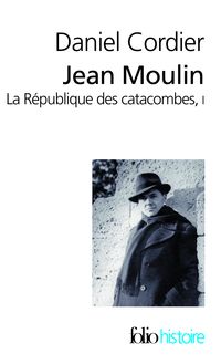 Daniel Cordier - Jean Moulin. La République des catacombes.