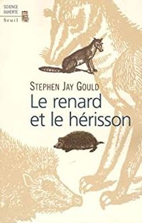 Stephen Jay Gould - Le renard et le hérisson 