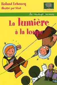 Roland Lehoucq - La lumière à la loupe