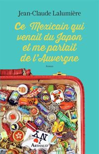 Couverture du livre Ce Mexicain qui venait du Japon et me parlait de l'Auvergne - Jean Claude Lalumiere