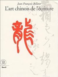 Jean Francois Billeter - L'art chinois de l'écriture