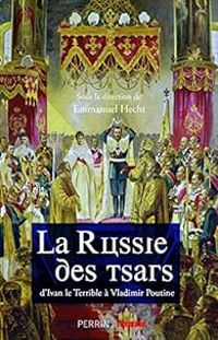 Emmanuel Hecht - Christophe Barbier - Christian Makarian - Jean Des Cars - Nicolas Werth - Alexandre Sumpf - Irina Federovskaia - Philippe Delorme - Jean Christophe Buisson - Stephanie Burgaud - Thierry Lentz - Marie Pierre Rey - Thierry Sarmant - Helene  - La Russie des Tsars 