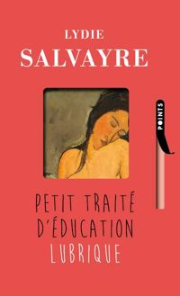 Lydie Salvayre - Petit traité d'éducation lubrique