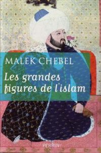 Malek Chebel - Les grandes figures de l'Islam