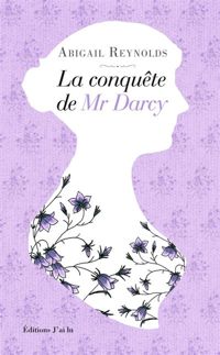 Abigail Reynolds - La conquête de Mr Darcy