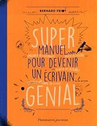 Couverture du livre Super manuel pour devenir un écrivain génial - Bernard Friot