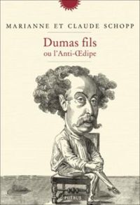 Couverture du livre Dumas fils ou l'Anti-Oedipe - Claude Schopp - Marianne Schopp