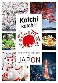 Couverture du livre Kotchi Kotchi ! le Guide du Voyageur au Japon - Alexandre Bonnefoy - Delphine Vaufrey