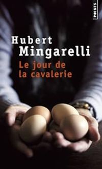 Hubert Mingarelli - Le jour de la cavalerie