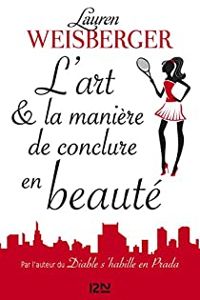 Lauren Weisberger - L'art et la manière de conclure en beauté