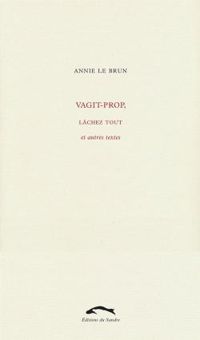 Annie Le Brun - Vagit-prop, Lâchez tout et autres textes.