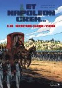 Couverture du livre Et Napoléon créa... La Roche-sur-Yon, - Jean Blaise Djian - Sebastien Damour