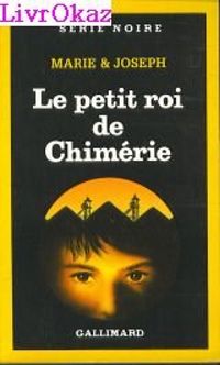 Couverture du livre Le petit roi de Chimérie - Marie Et Joseph