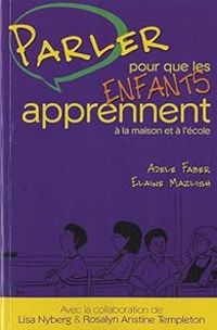 Adele Faber - Elaine Mazlish - Parler pour que les enfants apprennent 