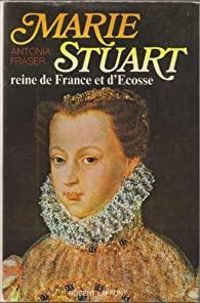 Antonia Fraser - Marie Stuart reine de France et d'Écosse