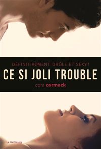 Cora Carmack - Ce si joli trouble. Définitivement drôle et sexy !