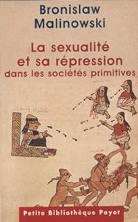 Bronislaw Malinowski - La sexualité et sa répression dans les sociétés primitives