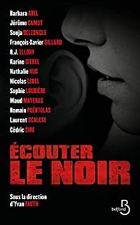 Barbara Abel - Jerome Camut - Nicolas Lebel - Maud Mayeras - Sonja Delzongle - Nathalie Hug - Francois Xavier Dillard - Karine Giebel - Romain Puertolas - Laurent Scalese - Cedric Sire - Sophie Loubiere - R J Ellory - Écouter le noir