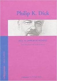 Couverture du livre Dick, le zappeur de mondes - Philip K Dick